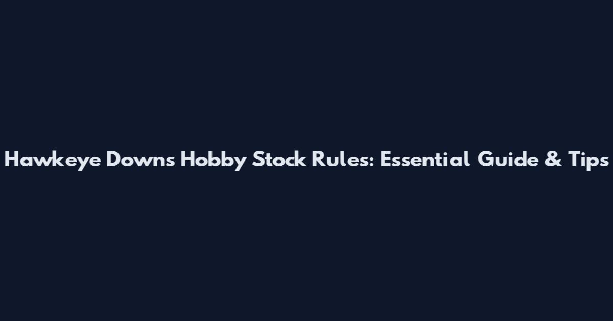 Hawkeye Downs Hobby Stock Rules: Essential Guide & Tips