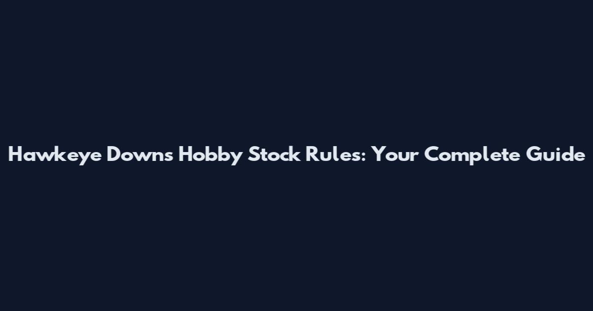 Hawkeye Downs Hobby Stock Rules: Your Complete Guide