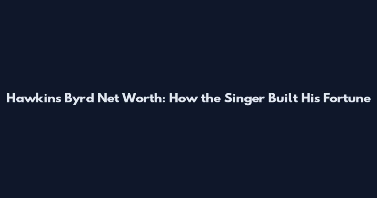 Hawkins Byrd Net Worth: How the Singer Built His Fortune