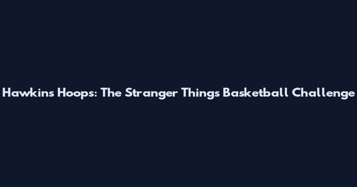 Hawkins Hoops: The Stranger Things Basketball Challenge