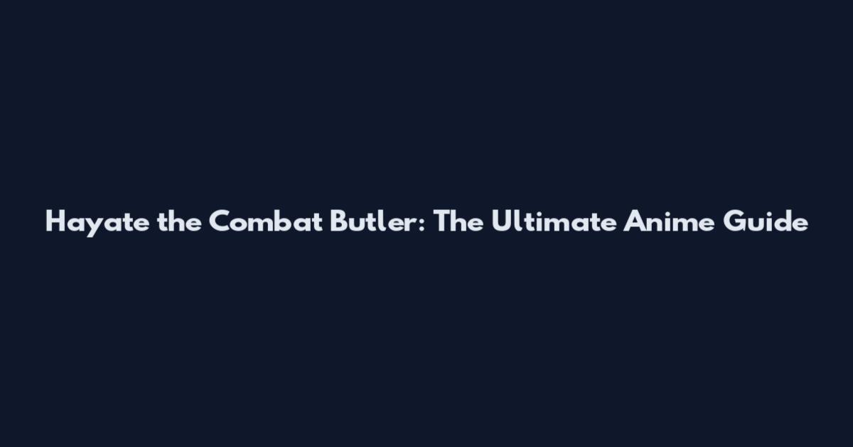 Hayate the Combat Butler: The Ultimate Anime Guide