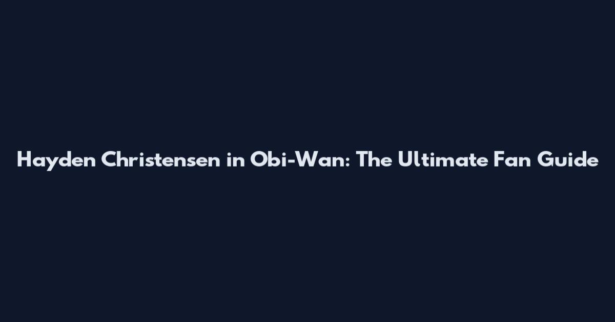 Hayden Christensen in Obi-Wan: The Ultimate Fan Guide