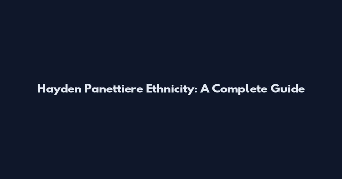 Hayden Panettiere Ethnicity: A Complete Guide