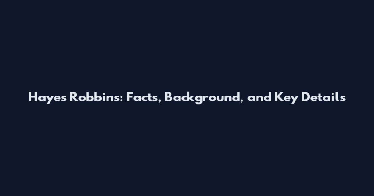 Hayes Robbins: Facts, Background, and Key Details