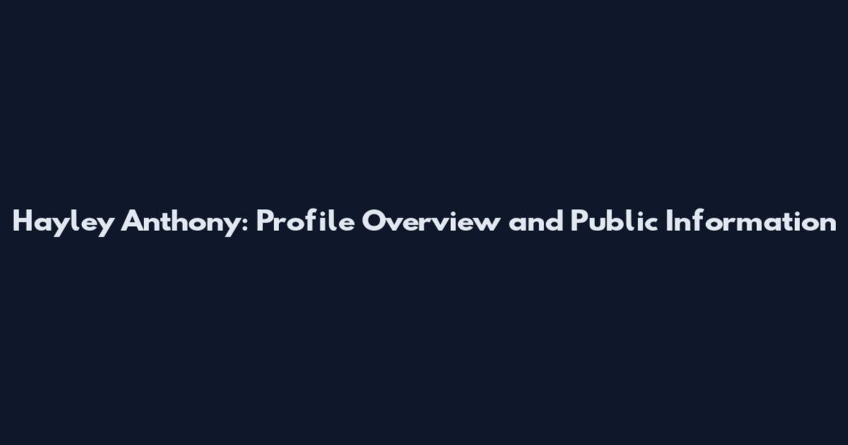 Hayley Anthony: Profile Overview and Public Information