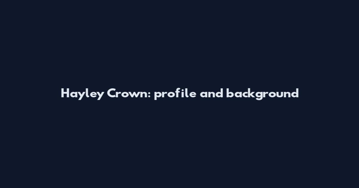 Hayley Crown: profile and background