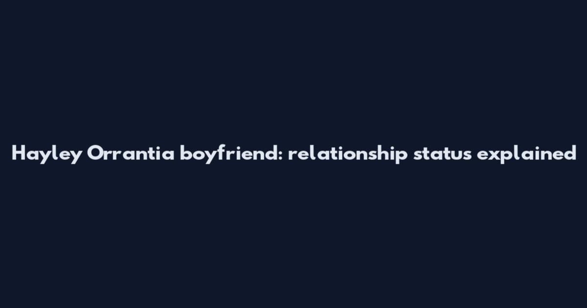 Hayley Orrantia boyfriend: relationship status explained