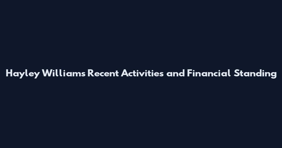 Hayley Williams Recent Activities and Financial Standing