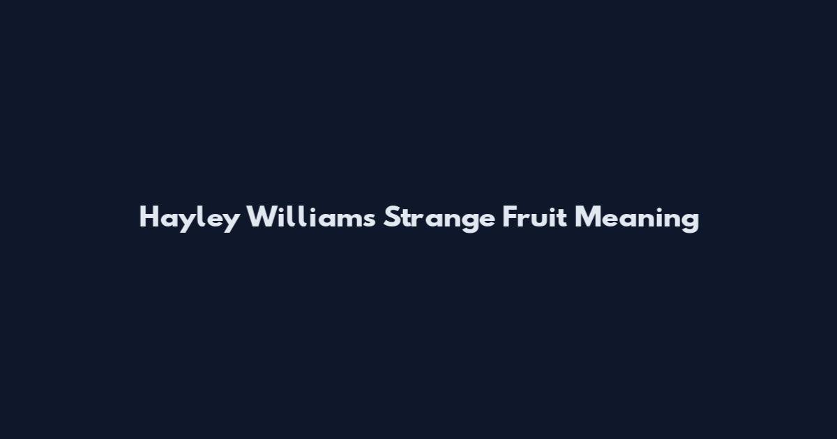Hayley Williams Strange Fruit Meaning