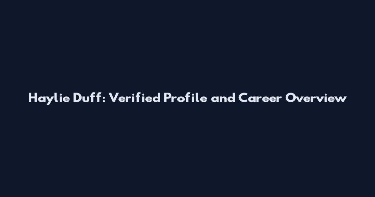 Haylie Duff: Verified Profile and Career Overview