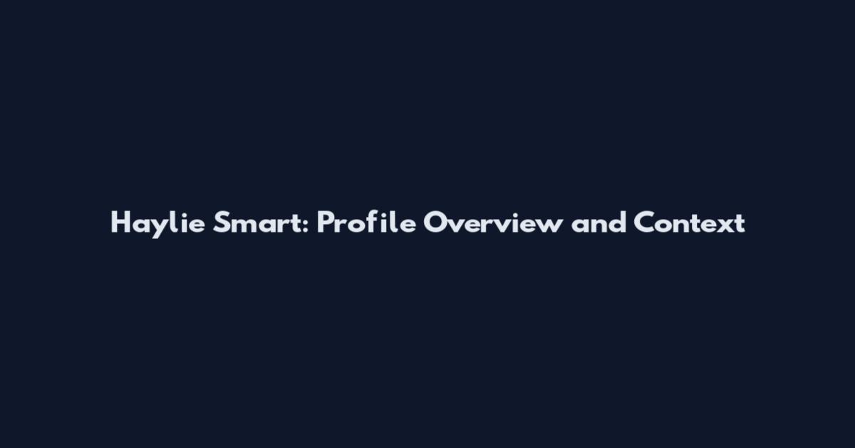 Haylie Smart: Profile Overview and Context