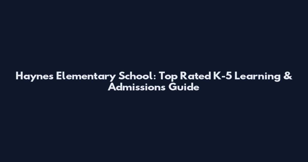 Haynes Elementary School: Top Rated K-5 Learning & Admissions Guide