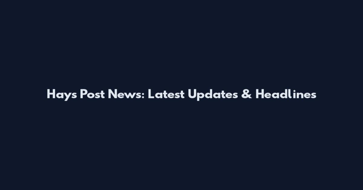 Hays Post News: Latest Updates & Headlines