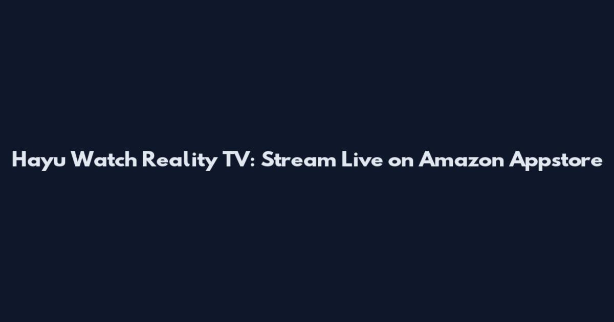 Hayu Watch Reality TV: Stream Live on Amazon Appstore