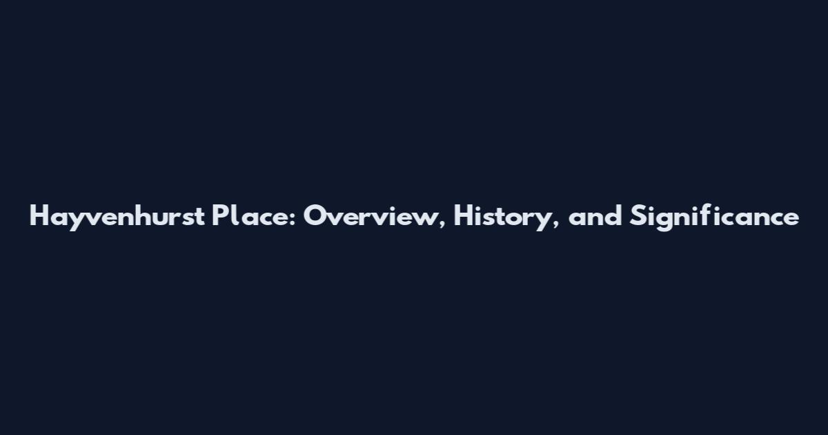 Hayvenhurst Place: Overview, History, and Significance