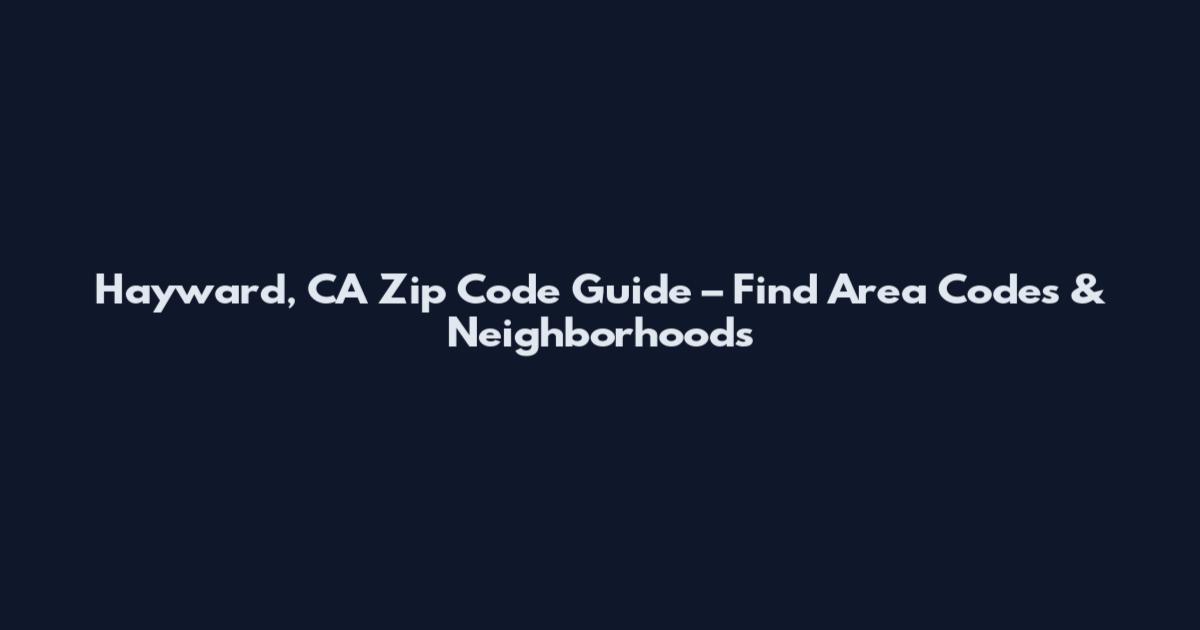 Hayward, CA Zip Code Guide – Find Area Codes & Neighborhoods