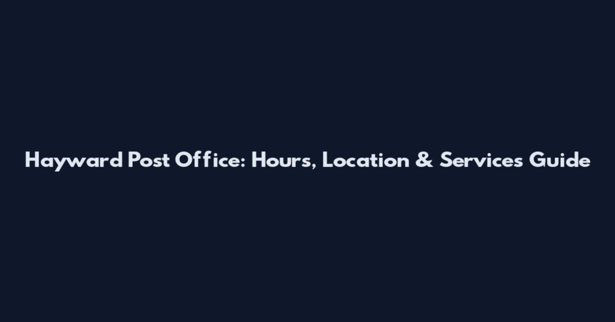 Hayward Post Office: Hours, Location & Services Guide