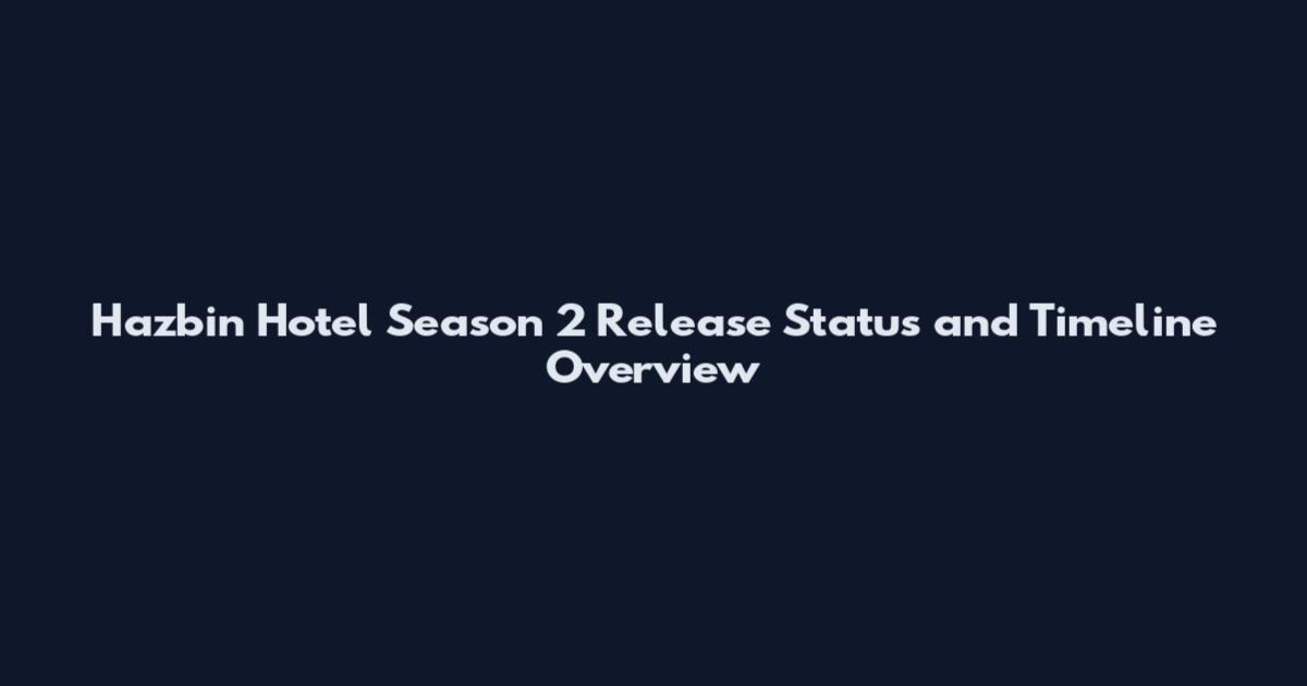 Hazbin Hotel Season 2 Release Status and Timeline Overview