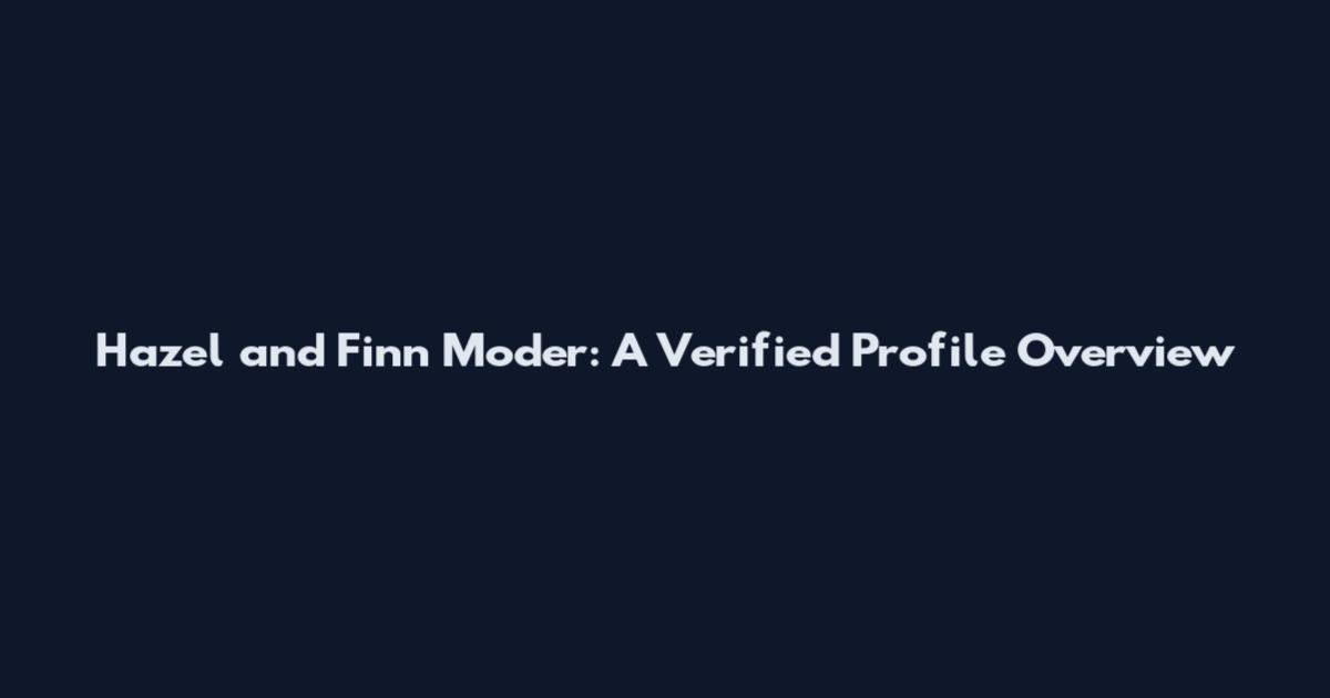 Hazel and Finn Moder: A Verified Profile Overview