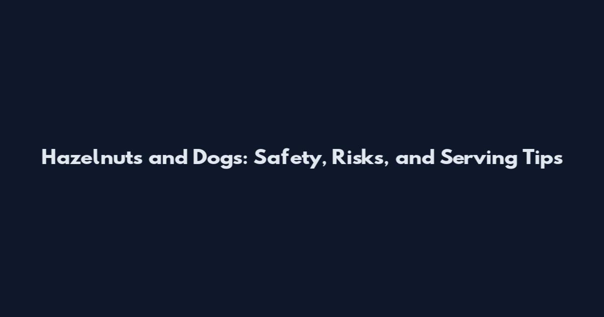 Hazelnuts and Dogs: Safety, Risks, and Serving Tips