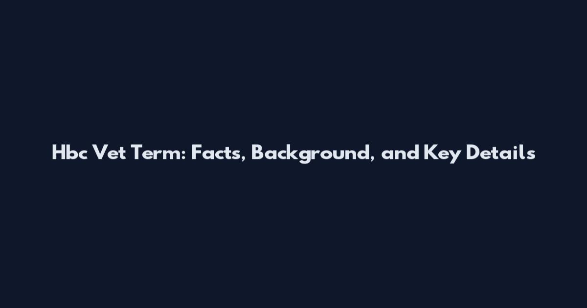 Hbc Vet Term: Facts, Background, and Key Details