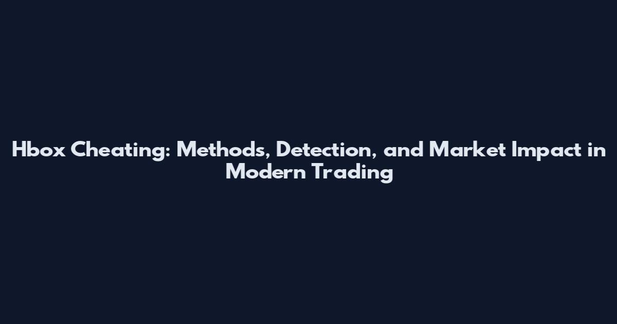 Hbox Cheating: Methods, Detection, and Market Impact in Modern Trading