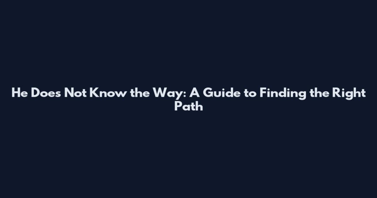 He Does Not Know the Way: A Guide to Finding the Right Path