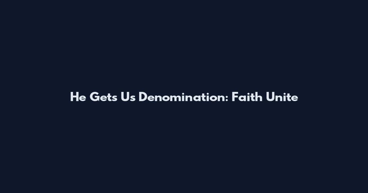 He Gets Us Denomination: Faith Unite