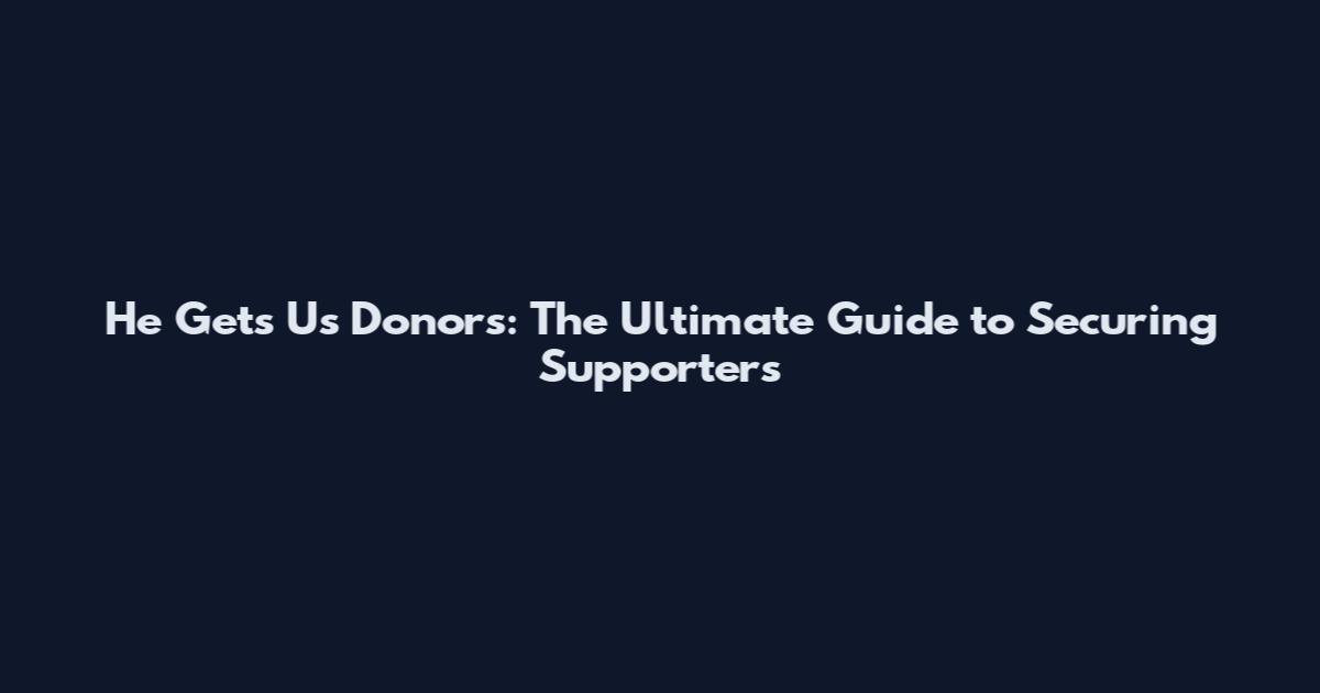 He Gets Us Donors: The Ultimate Guide to Securing Supporters