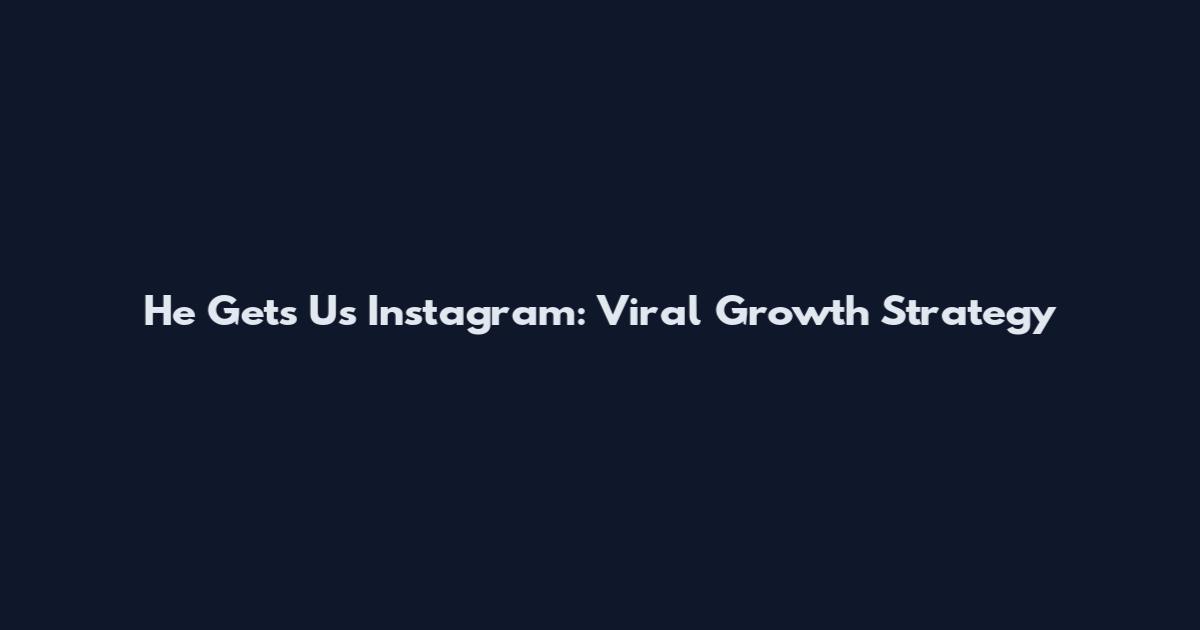 He Gets Us Instagram: Viral Growth Strategy
