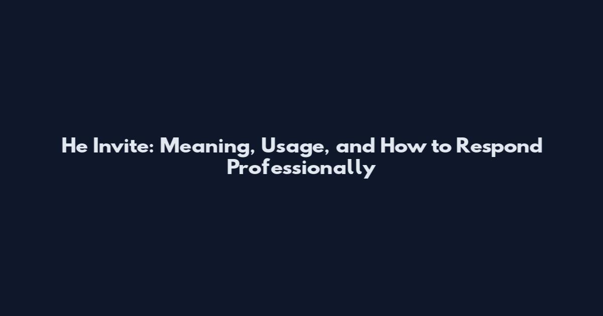 He Invite: Meaning, Usage, and How to Respond Professionally