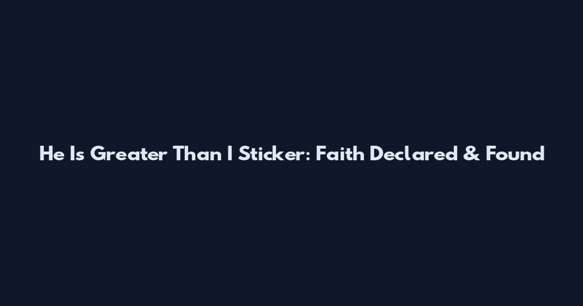 He Is Greater Than I Sticker: Faith Declared & Found