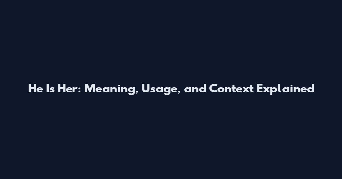 He Is Her: Meaning, Usage, and Context Explained