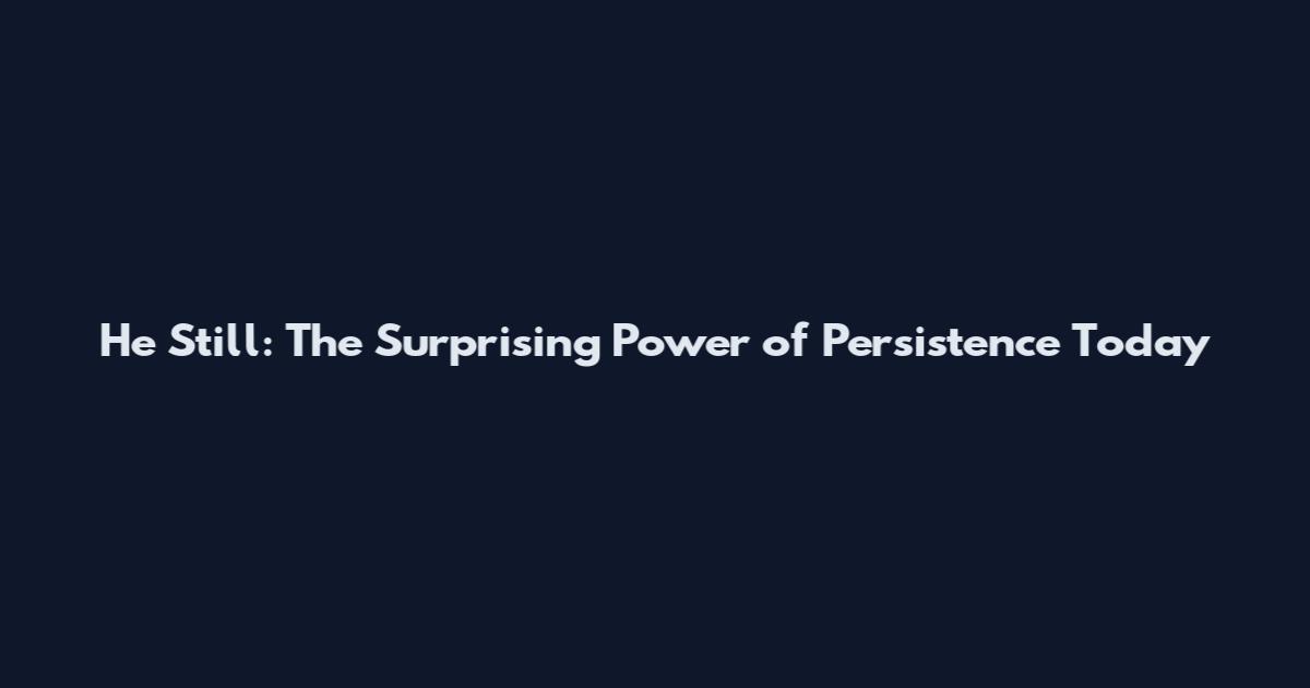 He Still: The Surprising Power of Persistence Today