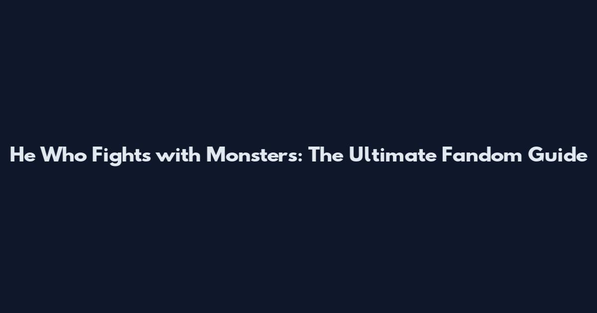 He Who Fights with Monsters: The Ultimate Fandom Guide
