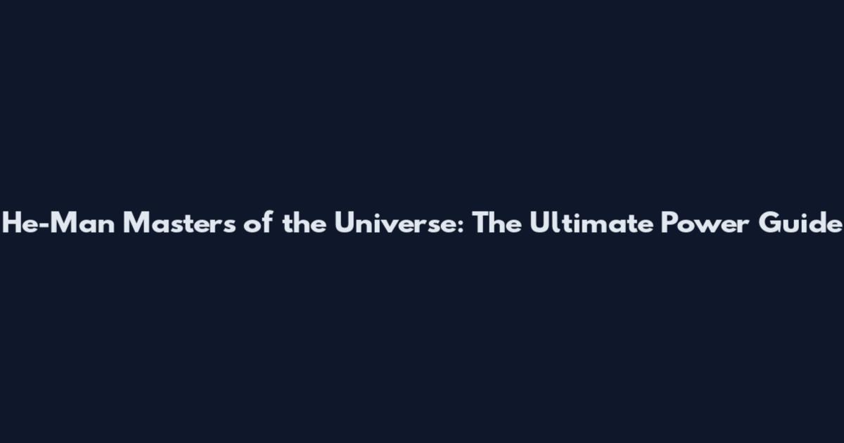 He-Man Masters of the Universe: The Ultimate Power Guide