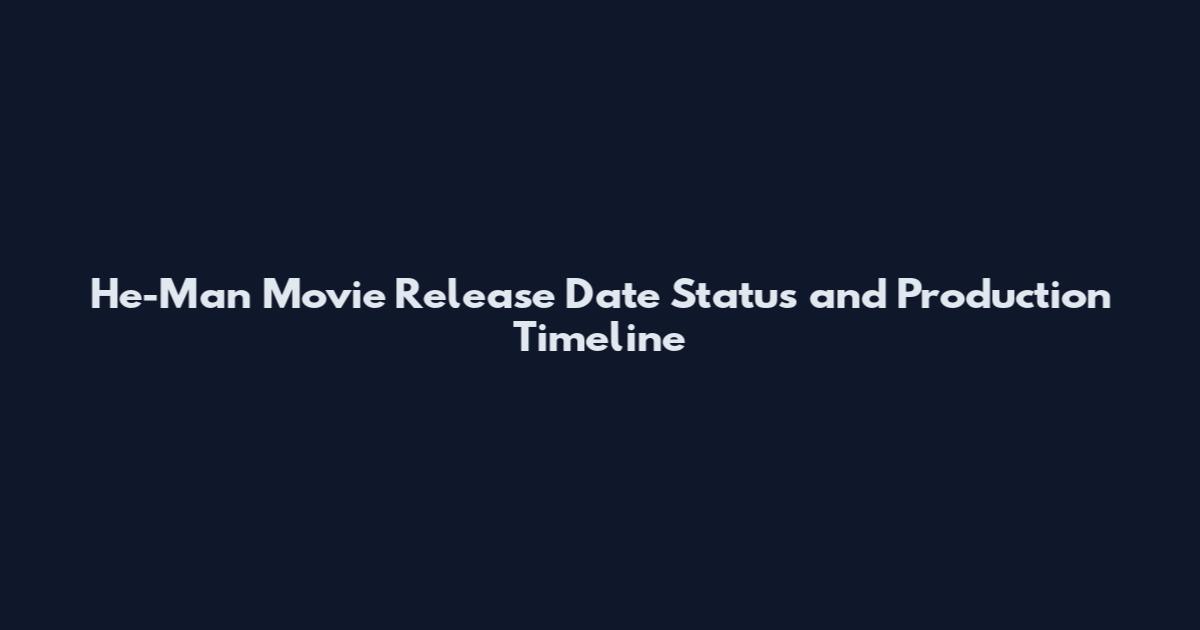 He-Man Movie Release Date Status and Production Timeline