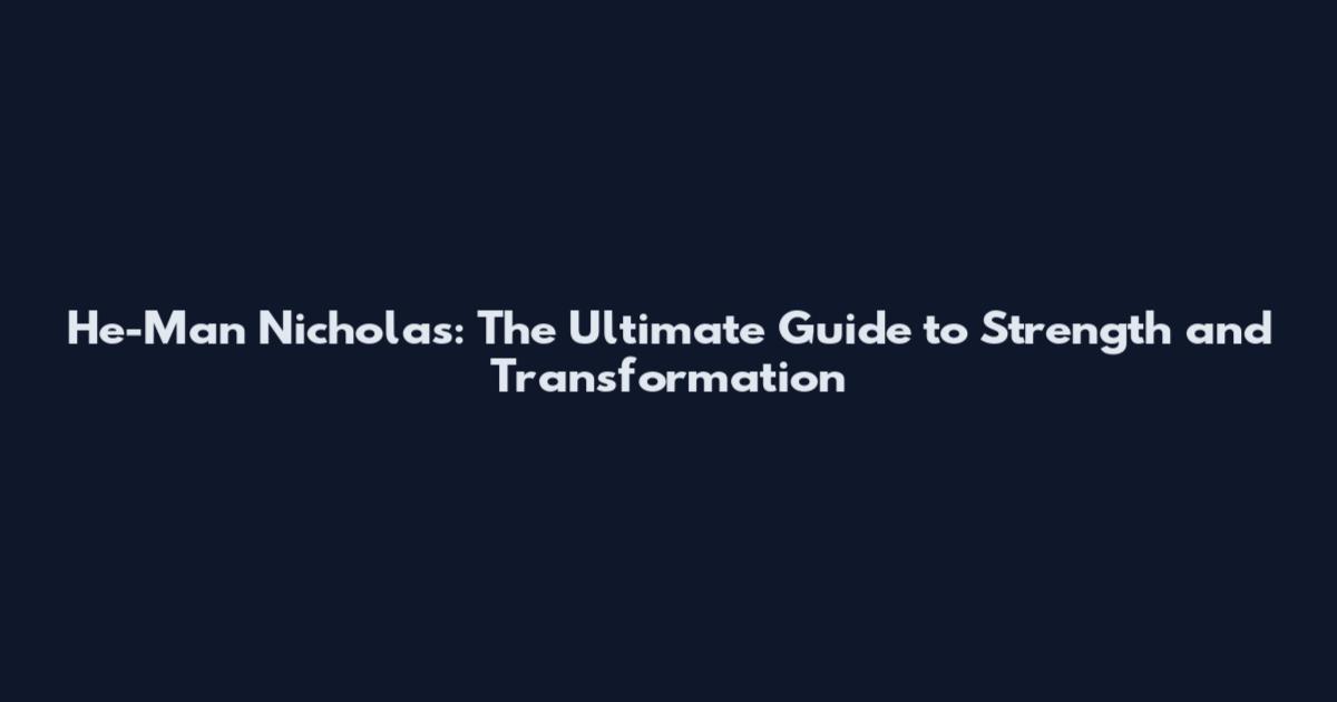 He-Man Nicholas: The Ultimate Guide to Strength and Transformation