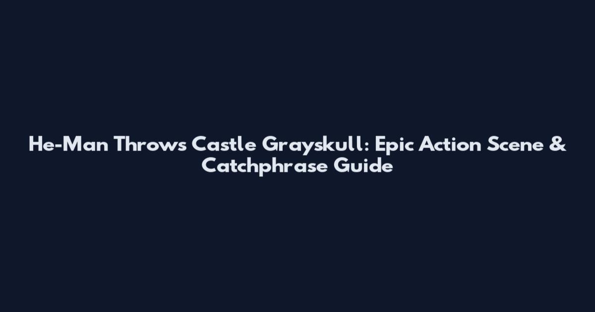 He-Man Throws Castle Grayskull: Epic Action Scene & Catchphrase Guide