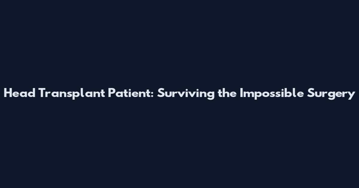 Head Transplant Patient: Surviving the Impossible Surgery