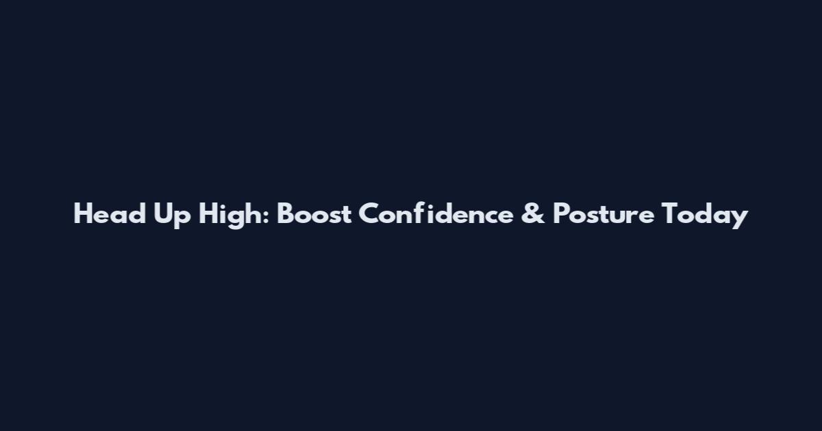 Head Up High: Boost Confidence & Posture Today