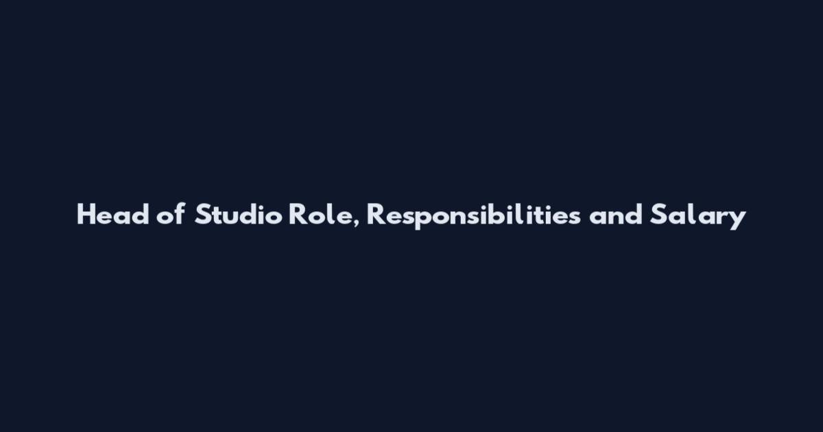 Head of Studio Role, Responsibilities and Salary