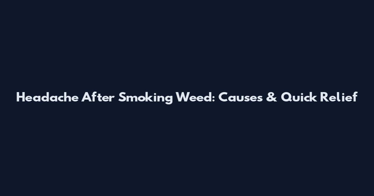 Headache After Smoking Weed: Causes & Quick Relief