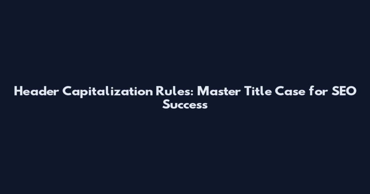 Header Capitalization Rules: Master Title Case for SEO Success