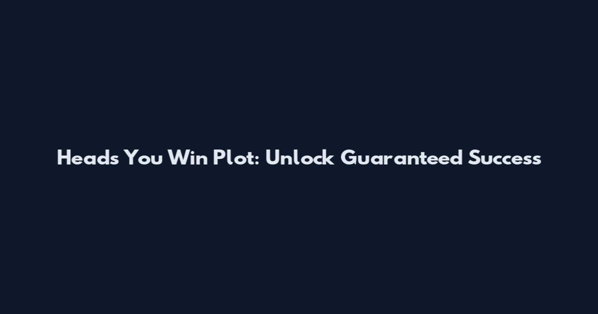 Heads You Win Plot: Unlock Guaranteed Success