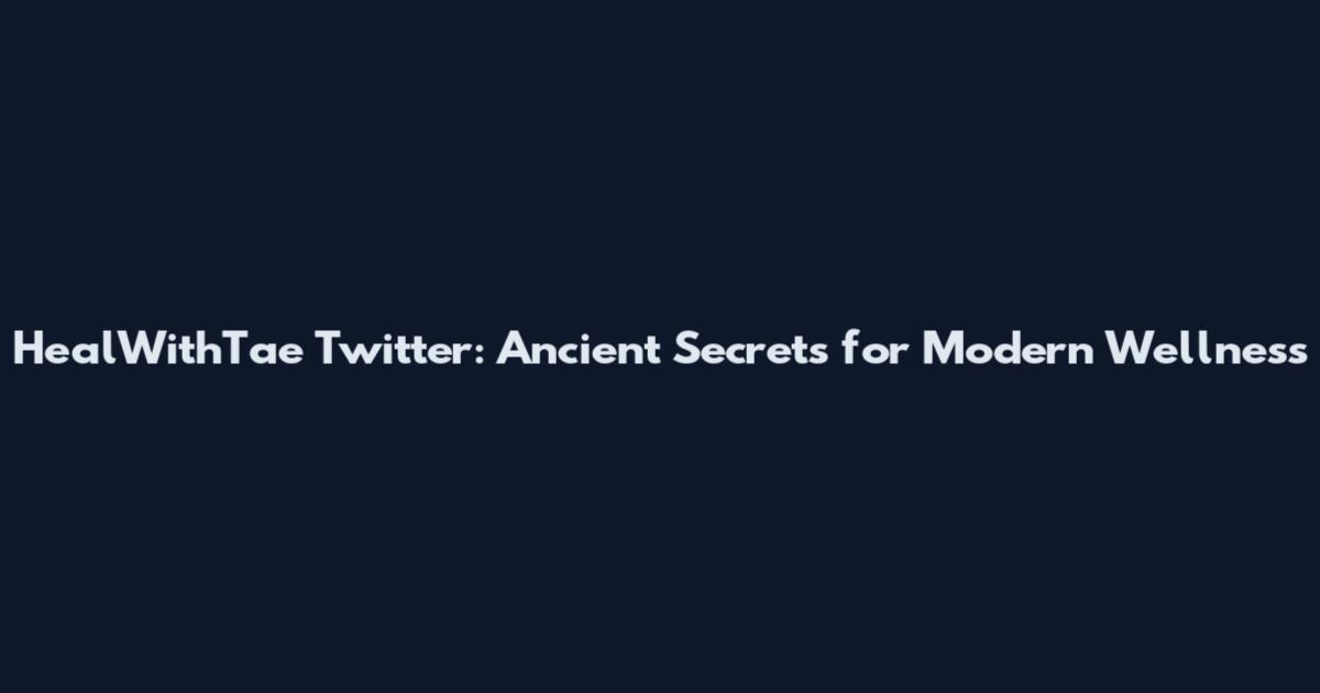 HealWithTae Twitter: Ancient Secrets for Modern Wellness