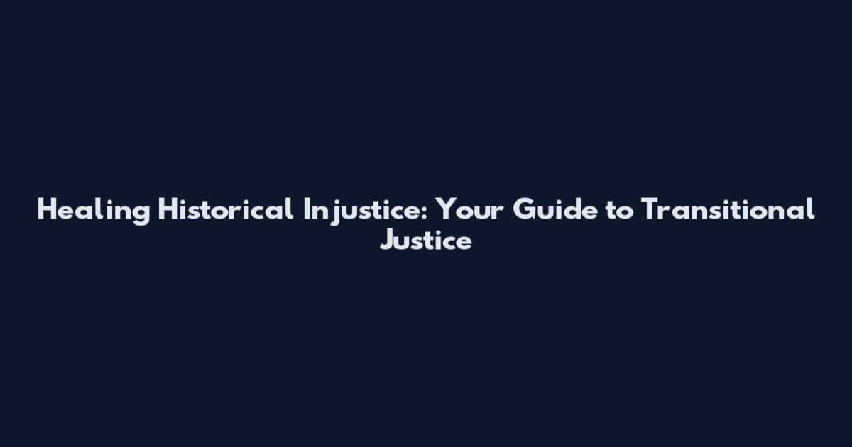 Healing Historical Injustice: Your Guide to Transitional Justice