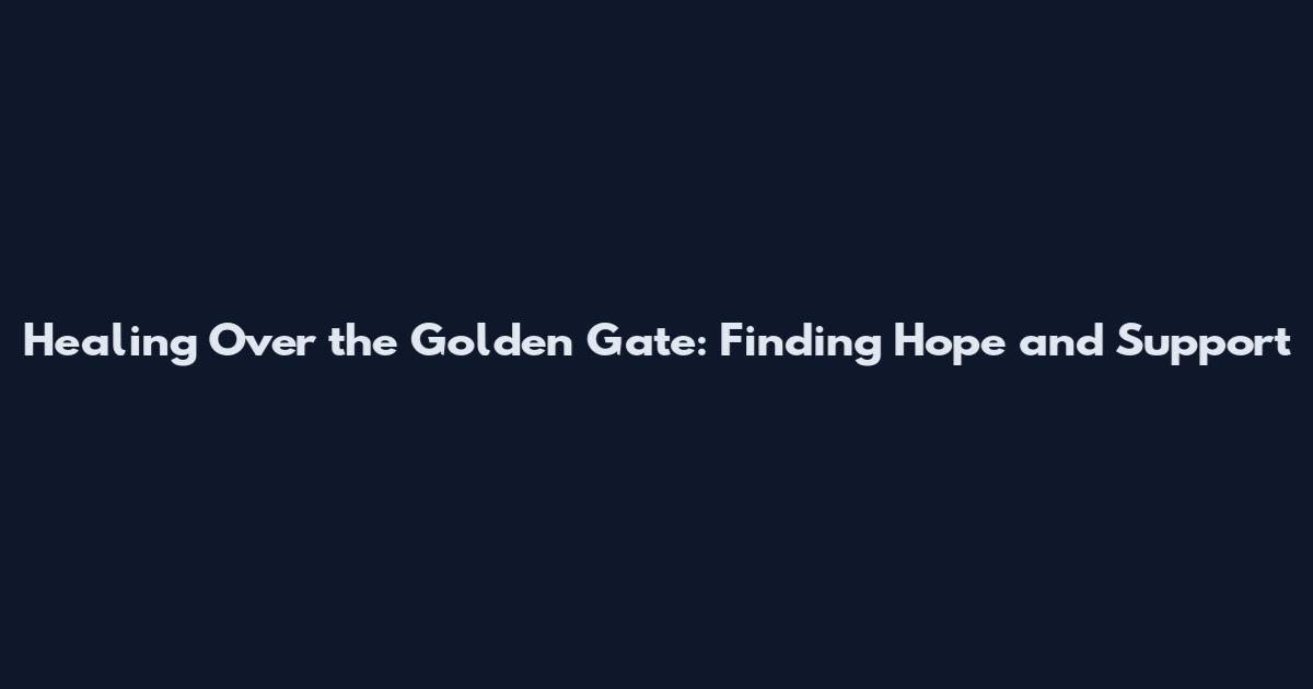 Healing Over the Golden Gate: Finding Hope and Support