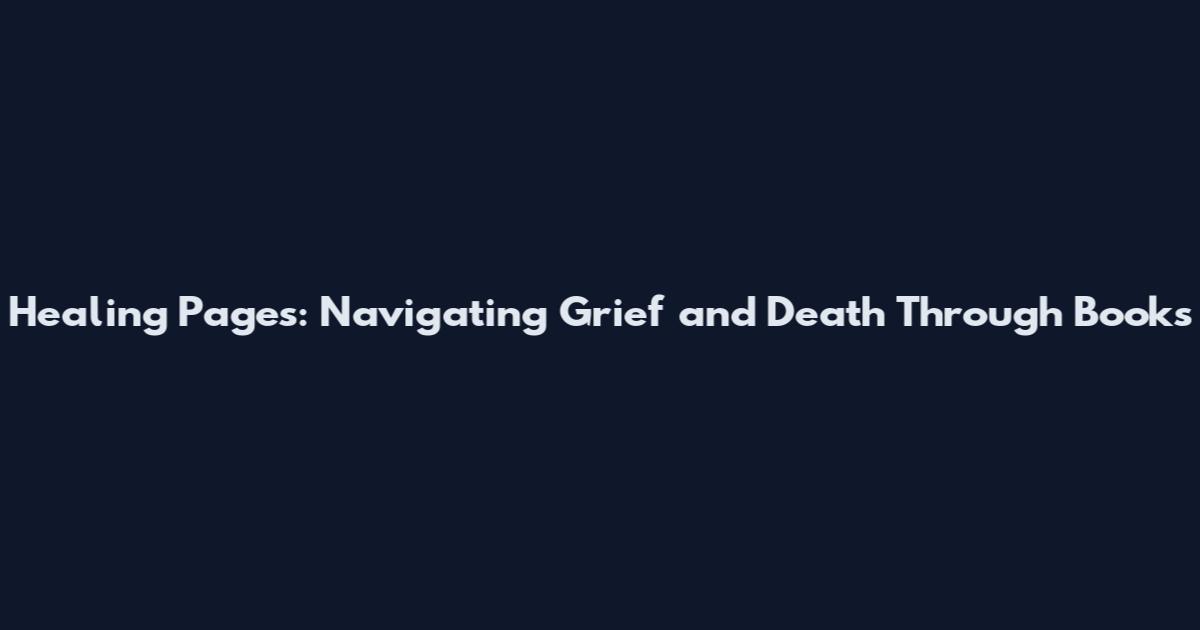 Healing Pages: Navigating Grief and Death Through Books