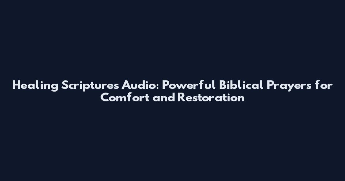 Healing Scriptures Audio: Powerful Biblical Prayers for Comfort and Restoration